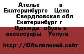 Ателье «Elena» в Екатеринбурге › Цена ­ 1 000 - Свердловская обл., Екатеринбург г. Одежда, обувь и аксессуары » Услуги   